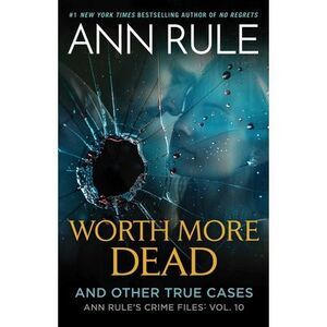 Worth More Dead: And Other True Cases Vol. 10 -- Ann Rule